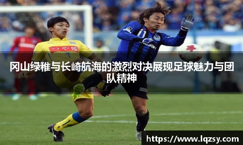 冈山绿稚与长崎航海的激烈对决展现足球魅力与团队精神