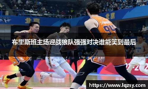 布里斯班主场迎战狼队强强对决谁能笑到最后